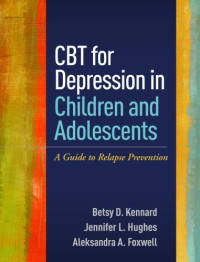 Aleksandra A. Foxwell, Jennifer L. Hughes, Betsy D. Kennard — CBT for depression in children and adolescents: a guide to relapseprevention