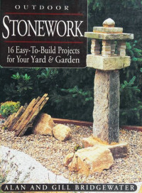 Alan Bridgewater, Gill Bridgewater — Outdoor Stonework: 16 Easy-to-Build Projects For Your Yard and Garden