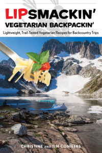 Christine Conners; Tim Conners — Lipsmackin' Vegetarian Backpackin': Lightweight, Trail-Tested Vegetarian Recipes for Backcountry Trips