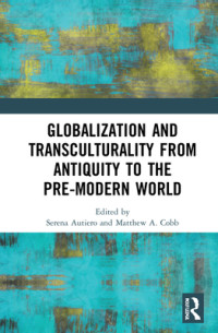 Serena Autiero; Matthew Adam Cobb — Globalization and Transculturality from Antiquity to the Pre-Modern World