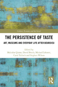 Malcolm Quinn, Dave Beech, Michael Lehnert, Carol Tulloch, Stephen Wilson — The Persistence of Taste : Art, Museums and Everyday Life After Bourdieu
