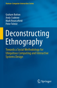 Graham Button, Andy Crabtree, Mark Rouncefield, Peter Tolmie — Deconstructing Ethnography: Towards a Social Methodology for Ubiquitous Computing and Interactive Systems Design