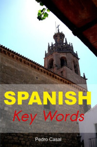 Pedro Casal — Spanish Key Words: The Basic 2000 Word Vocabulary Arranged by Frequency. Learn Spanish Quickly and Easily.