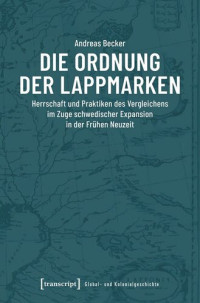 Andreas Becker — Die Ordnung der Lappmarken: Herrschaft und Praktiken des Vergleichens im Zuge schwedischer Expansion in der Frühen Neuzeit