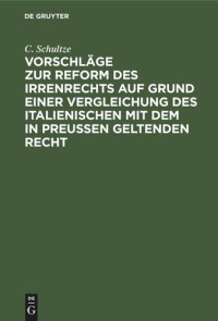 C. Schultze — Vorschläge zur Reform des Irrenrechts auf Grund einer Vergleichung des italienischen mit dem in Preussen geltenden Recht