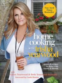 Trisha Yearwood, Gwen Yearwood, Beth Yearwood Bernard — Home Cooking with Trisha Yearwood: Stories and Recipes to Share With Family and Friends