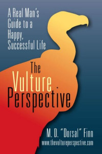 M.D Dorsal Finn — The Vulture Perspective: A Real Man's Guide to a Happy Successful Life