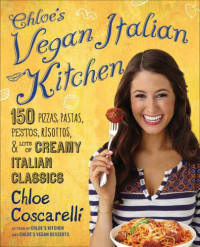 Coscarelli, Chloe — Chloe's Vegan Italian Kitchen: 150 Pizzas, Pastas, Pestos, Risottos, & Lots of Creamy Italian Classics