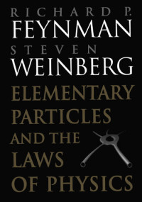 Richard P. Feynman, Steven Weinberg — Elementary Particles and the Laws of Physics: The 1986 Dirac Memorial Lectures