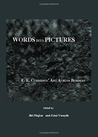 Jiri Flajsar, Zeno Vernyik, Isabelle Alfandary, Emilia Barna, Richard Bradford, Milton Cohen, Claudia Desblaches, Kurt Harris, Gillian Huang-Tiller, Taimi Olsen — Words into pictures : E.E. Cummings' art across borders