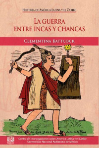 Clementina Battcock — La guerra entre incas y chancas : relatos, sentidos e interpretaciones