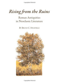 Bruce C. Swaffield — Rising from the Ruins: Roman Antiquities in Neoclassic Literature