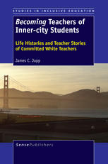 James C. Jupp — Becoming Teachers of Inner-City Students: Life Histories and Teacher Stories of Committed White Teachers