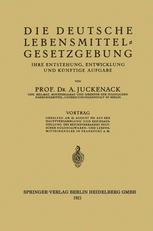 Prof. Dr. A. Juckenack (auth.) — Die Deutsche Lebensmittelgesetzgebung: Ihre Entstehung, Entwicklung und Künftige Aufgabe