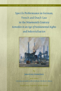 Janwillem Oosterhuis — Specific Performance in German, French and Dutch Law in the Nineteenth Century: Remedies in an Age of Fundamental Rights and Industrialisation