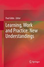 Paul Gibbs (auth.), Paul Gibbs (eds.) — Learning, Work and Practice: New Understandings