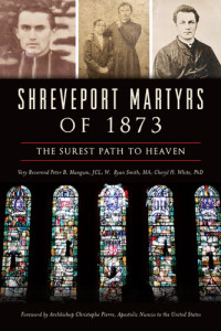 Very Reverend Peter B. Mangum JCL, W. Ryan Smith MA, Cheryl H. White PhD — Shreveport Martyrs of 1873