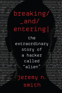 Smith, Jeremy N — Breaking and entering: the extraordinary story of a hacker called