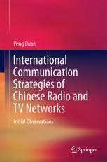 Duan Peng (auth.) — International Communication Strategies of Chinese Radio and TV Networks: Initial Observations