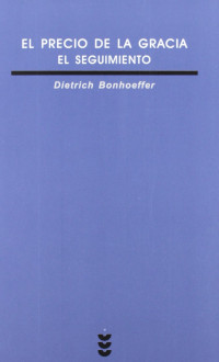 Dietrich Bonhoeffer — El precio de la gracia. El seguimiento