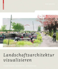Elke Mertens — Landschaftsarchitektur visualisieren: Funktionen, Konzepte, Strategien