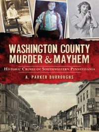 A. Parker Burroughs — Washington County Murder & Mayhem: Historic Crimes of Southwestern Pennsylvania