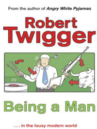 Robert Twigger — Being a Man... in the lousy modern world 