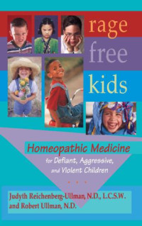 Judyth Reichenberg-Ullman, Robert Ullman — Rage Free Kids: Homeopathic Medicine for Defiant, Aggressive and Violent Children