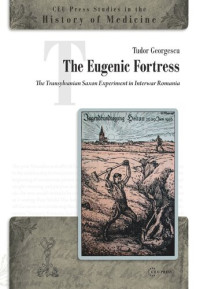 Tudor Georgescu — The Eugenic Fortress: The Transylvanian Saxon Experiment in Interwar Romania