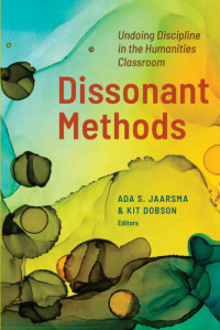 Ada S. Jaarsma — Dissonant Methods: Undoing Discipline in the Humanities Classroom