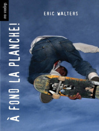 Eric Walters — A fond la planche!