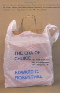Edward C. Rosenthal — The Era of Choice: The Ability to Choose and Its Transformation of Contemporary Life (Bradford Books)