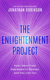 jonathan robinson — The Enlightenment Project: How I Went From Depressed to Blessed, and You Can Too