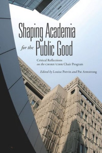 Louise Potvin (editor); Pat Armstrong (editor) — Shaping Academia for the Public Good: Critical Reflections on the CHSRF/CIHR Chair Program