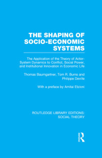 Thomas Baumgartner, Tom R. Burns, Philippe DeVille — The Shaping of Socio-Economic Systems (RLE Social Theory)