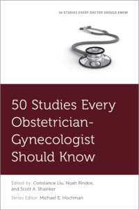 Constance Liu, Noah Rindos, Scott A. Shainker — 50 Studies Every Obstetrician-Gynecologist Should Know