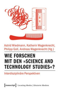  — Wie forschen mit den »Science and Technology Studies«?: Interdisziplinäre Perspektiven