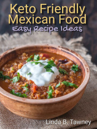 Linda B. Tawney — Keto Friendly Mexican Food: Easy Mexican Recipes