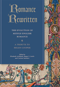 Elizabeth Archibald, Megan G. Leitch, Corinne Saunders — Romance Rewritten: The Evolution of Middle English Romance: A Tribute to Helen Cooper