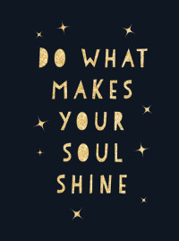 Summersdale Publishers — Do What Makes Your Soul Shine: Inspiring Quotes to Help You Live Your Best Life