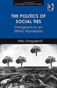 Mila Dragojevic — The Politics of Social Ties: Immigrants in an Ethnic Homeland