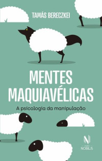 Tamás Bereczkei — Mentes Maquiavélicas: a Psicologia da Manipulação