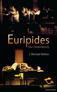 J. Michael Walton — Euripides Our Contemporary (Plays and Playwrights)