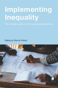 Rebecca Warne Peters — Implementing Inequality: The Invisible Labor of International Development