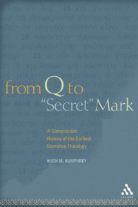 Hugh M. Humphrey — From Q to "Secret" Mark: A Composition History of the Earliest Narrative Theology