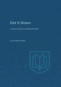 Alexander Begg (editor); Douglas Lochhead (editor) — Dot It Down: A Story of Life in the North-West