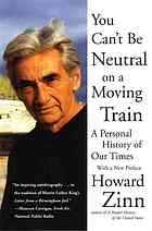 Howard Zinn — You Can't Be Neutral on a Moving Train: A Personal History of Our Times