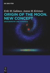 Erik M. Galimov; Anton M. Krivtsov — Origin of the Moon. New Concept: Geochemistry and Dynamics