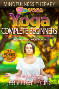 Jennifer Faris — Yoga for Complete Beginners: Mindfulness Therapy: How to Lose Weight Fast, Healthy Living, Intermittent Fasting, Teaching Yoga, Benefits of Yoga