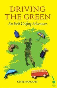 Kevin Markham — Driving The Green: An Irish Golfing Adventure